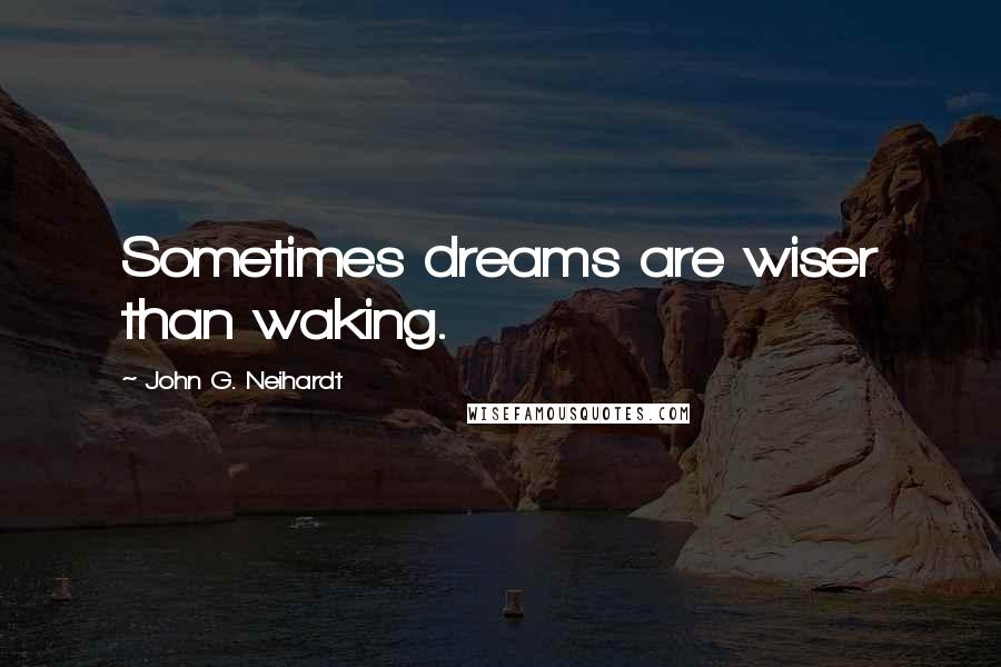 John G. Neihardt quotes: Sometimes dreams are wiser than waking.
