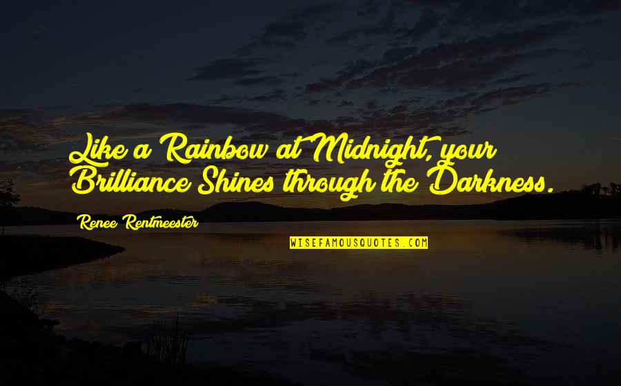 John G. Neihardt Quotes By Renee Rentmeester: Like a Rainbow at Midnight, your Brilliance Shines