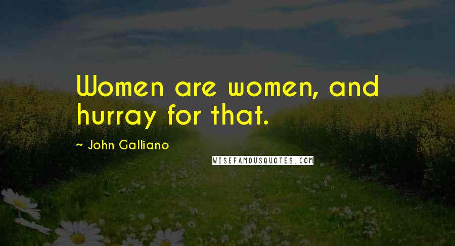 John Galliano quotes: Women are women, and hurray for that.