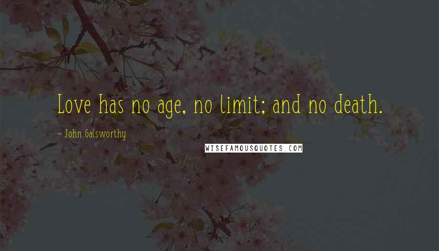 John Galsworthy quotes: Love has no age, no limit; and no death.