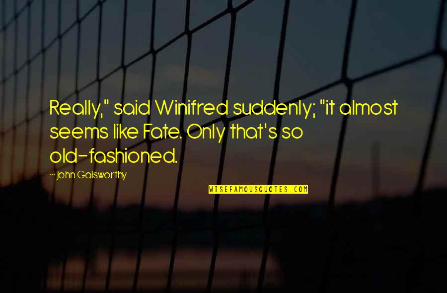 John Galsworthy Quotes By John Galsworthy: Really," said Winifred suddenly; "it almost seems like