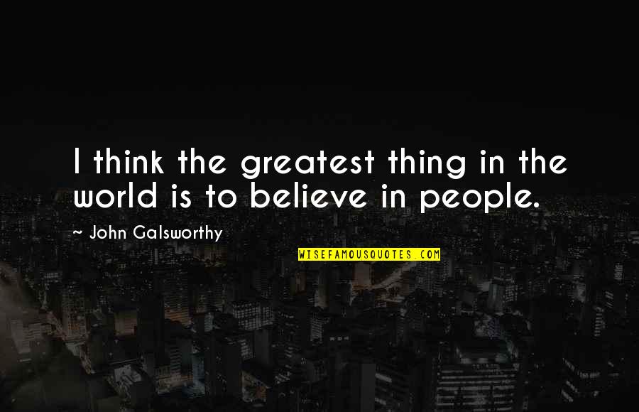 John Galsworthy Quotes By John Galsworthy: I think the greatest thing in the world