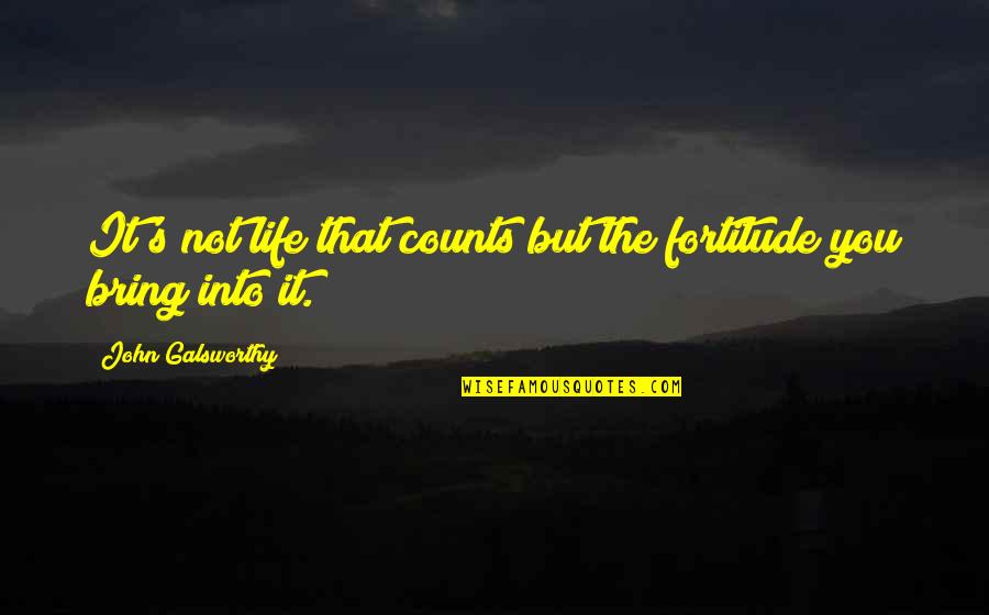 John Galsworthy Quotes By John Galsworthy: It's not life that counts but the fortitude