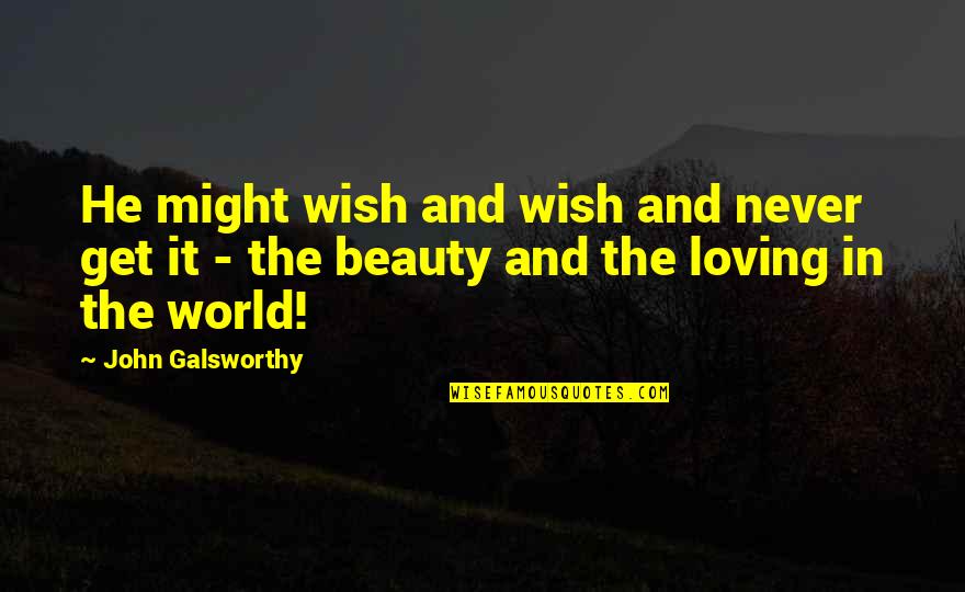 John Galsworthy Quotes By John Galsworthy: He might wish and wish and never get