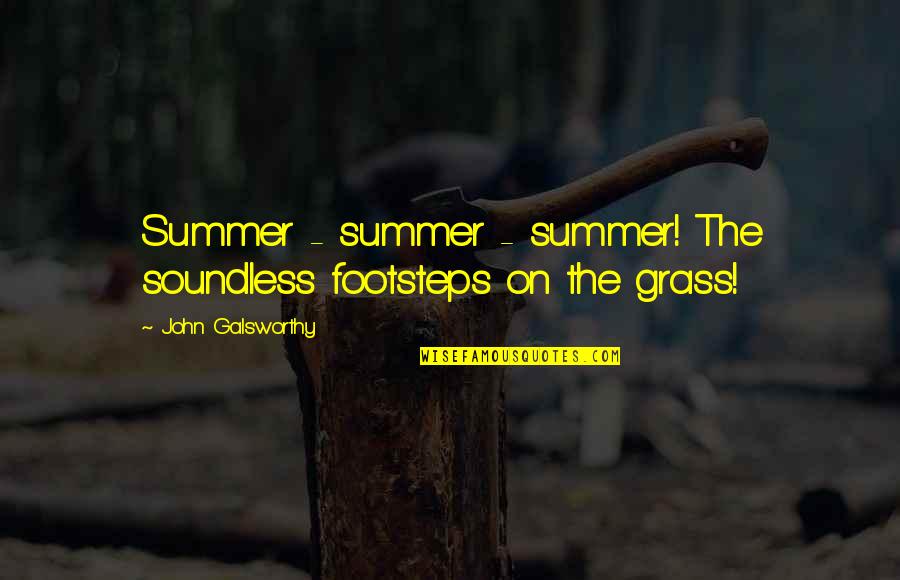 John Galsworthy Quotes By John Galsworthy: Summer - summer - summer! The soundless footsteps