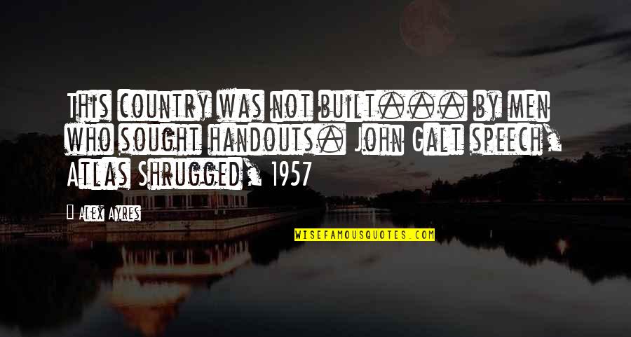 John Galt Atlas Shrugged Quotes By Alex Ayres: This country was not built... by men who John Galt Atlas Shrugged Quotes By Alex Ayres: This country was not built... by men who