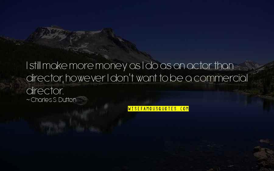 John Galt Author Quotes By Charles S. Dutton: I still make more money as I do John Galt Author Quotes By Charles S. Dutton: I still make more money as I do