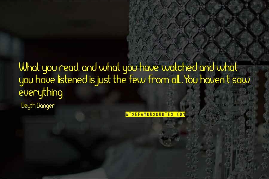 John Galt Author Quotes By Deyth Banger: What you read, and what you have watched John Galt Author Quotes By Deyth Banger: What you read, and what you have watched