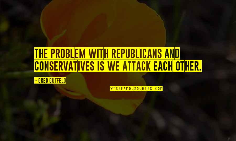 John Galt Author Quotes By Greg Gutfeld: The problem with Republicans and Conservatives is we
