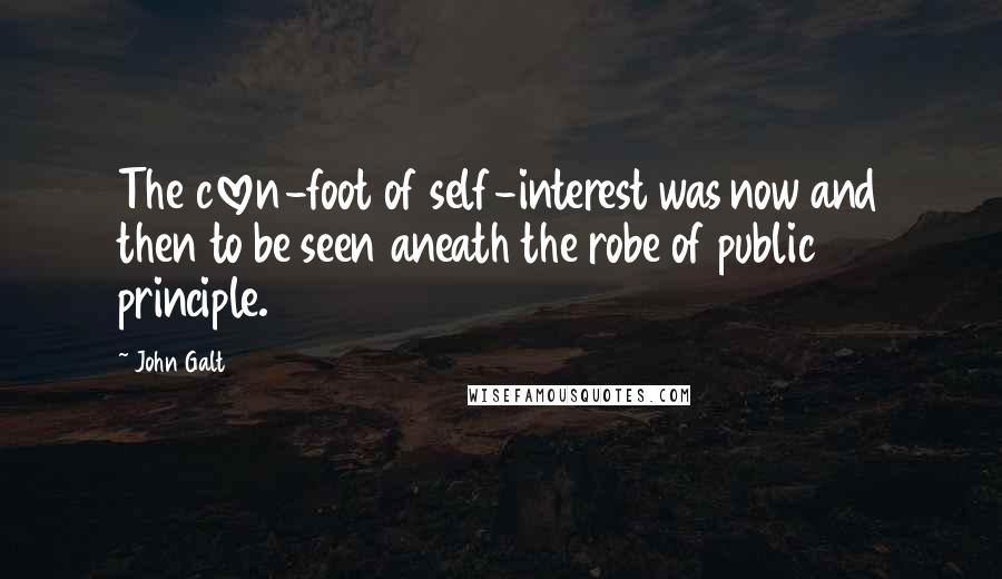 John Galt quotes: The cloven-foot of self-interest was now and then to be seen aneath the robe of public principle. John Galt quotes: The cloven-foot of self-interest was now and then to be seen aneath the robe of public principle.