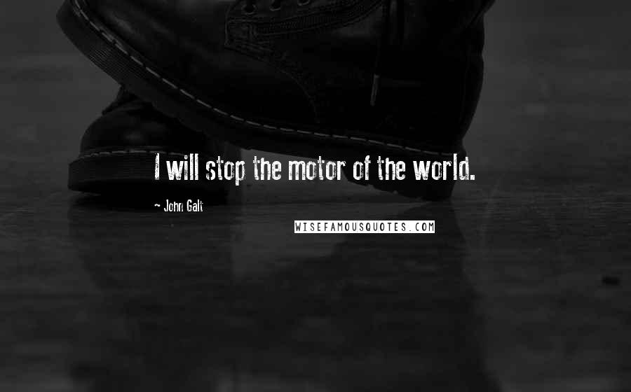 John Galt quotes: I will stop the motor of the world.