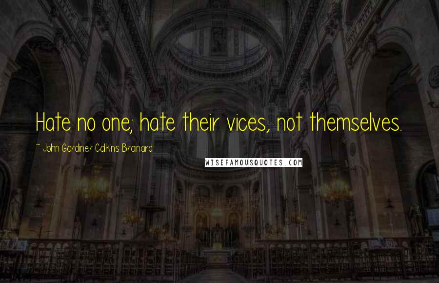 John Gardiner Calkins Brainard quotes: Hate no one; hate their vices, not themselves.