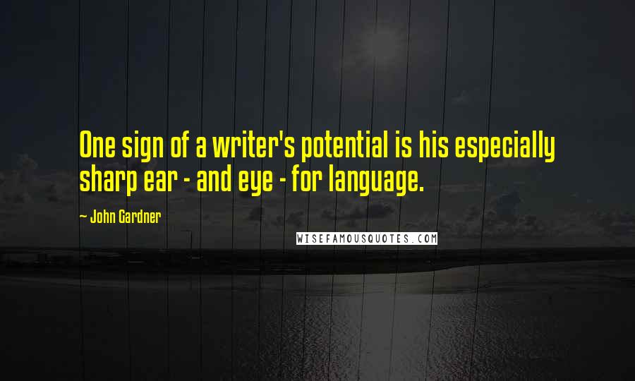 John Gardner quotes: One sign of a writer's potential is his especially sharp ear - and eye - for language.