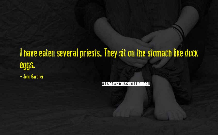 John Gardner quotes: I have eaten several priests. They sit on the stomach like duck eggs.