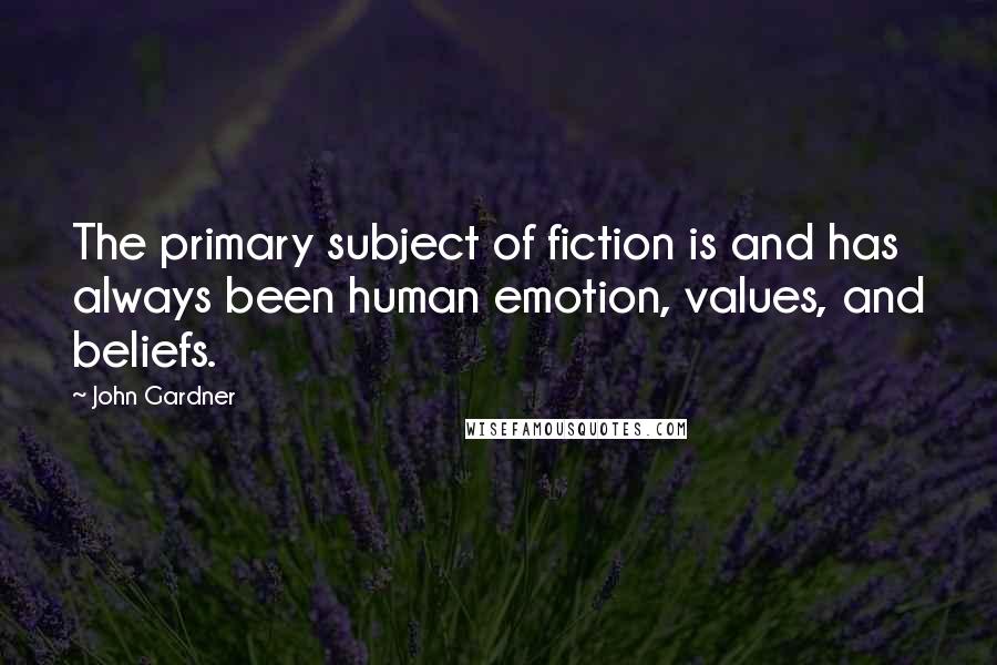 John Gardner quotes: The primary subject of fiction is and has always been human emotion, values, and beliefs.