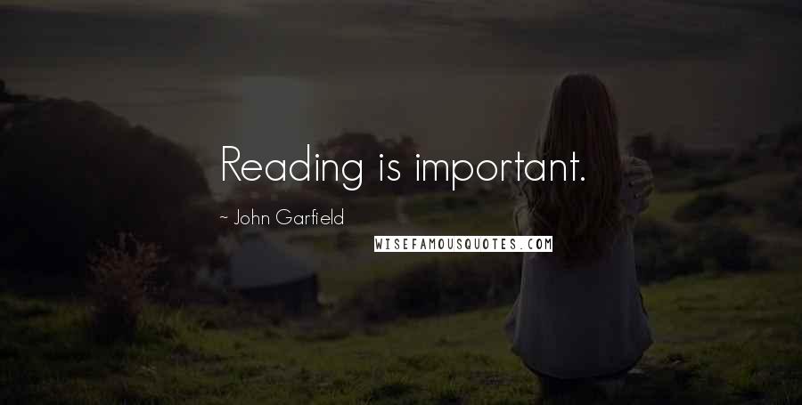 John Garfield quotes: Reading is important.