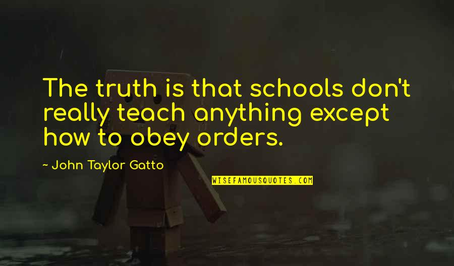 John Gatto Quotes By John Taylor Gatto: The truth is that schools don't really teach