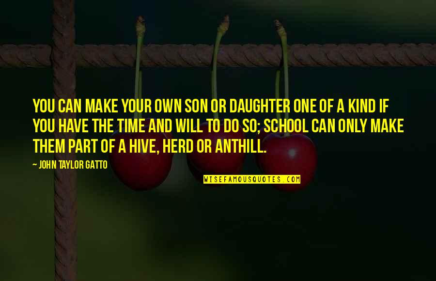 John Gatto Quotes By John Taylor Gatto: You can make your own son or daughter