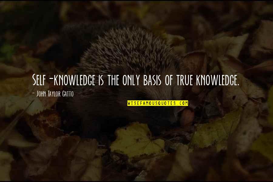 John Gatto Quotes By John Taylor Gatto: Self-knowledge is the only basis of true knowledge.