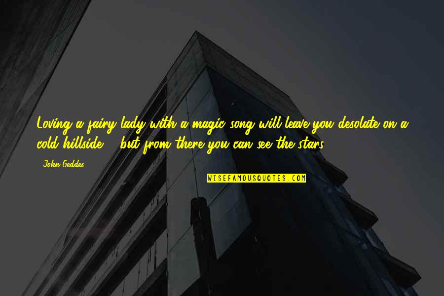 John Geddes Quotes By John Geddes: Loving a fairy lady with a magic song