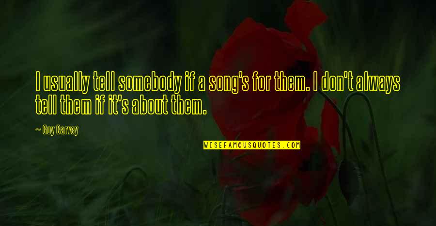 John Geiger Quotes By Guy Garvey: I usually tell somebody if a song's for John Geiger Quotes By Guy Garvey: I usually tell somebody if a song's for