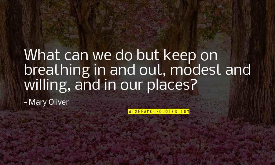 John Gillespie Magee Jr Quotes By Mary Oliver: What can we do but keep on breathing