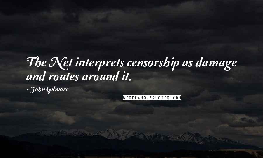 John Gilmore quotes: The Net interprets censorship as damage and routes around it.