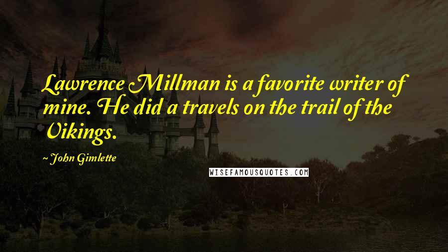 John Gimlette quotes: Lawrence Millman is a favorite writer of mine. He did a travels on the trail of the Vikings.