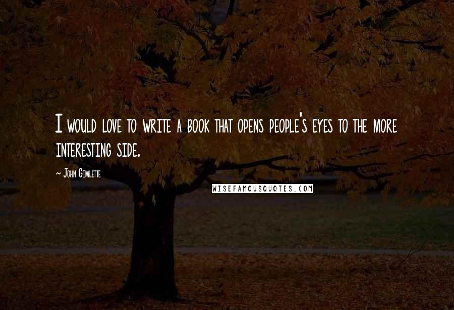 John Gimlette quotes: I would love to write a book that opens people's eyes to the more interesting side.