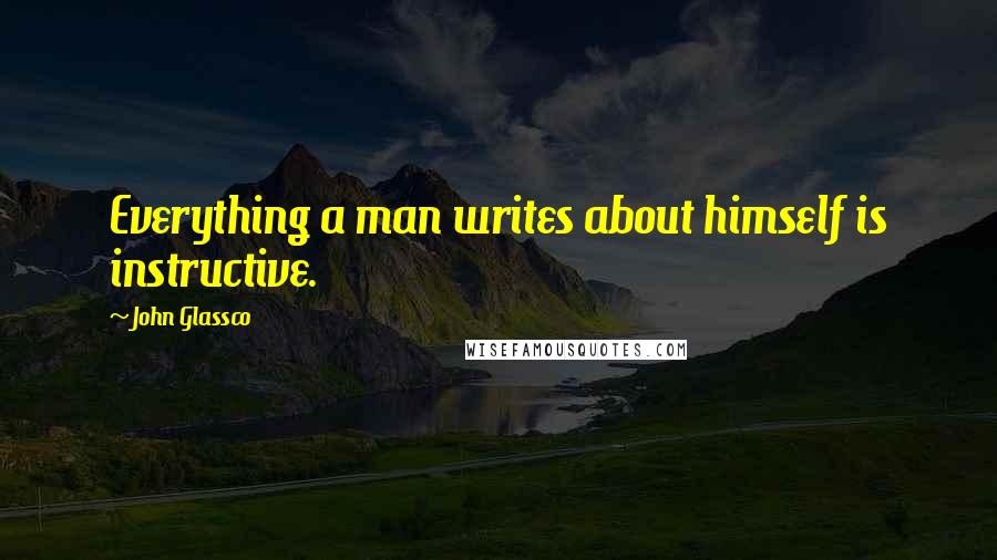 John Glassco quotes: Everything a man writes about himself is instructive.