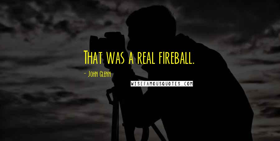 John Glenn quotes: That was a real fireball.