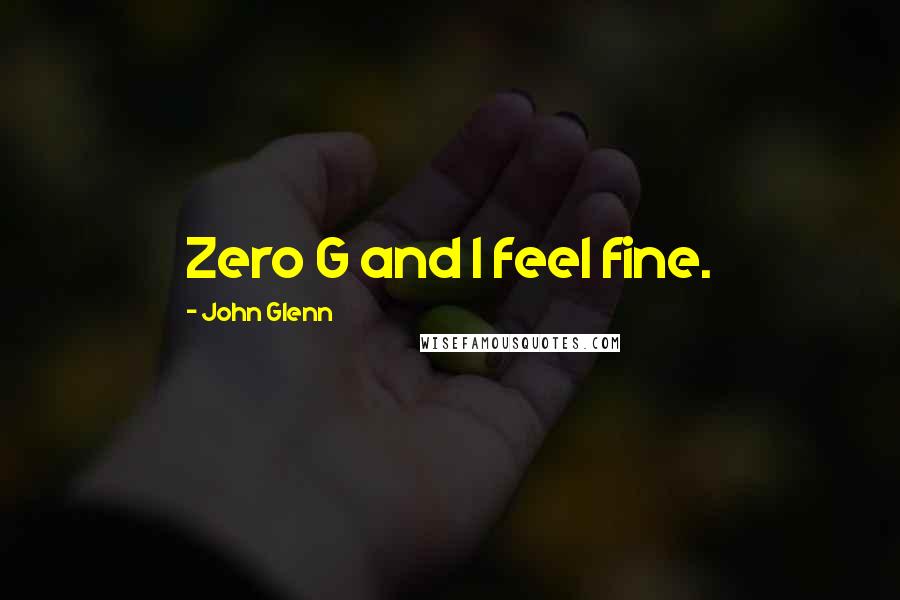 John Glenn quotes: Zero G and I feel fine.