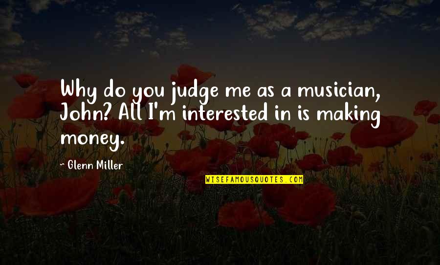 John Glenn Quotes By Glenn Miller: Why do you judge me as a musician,