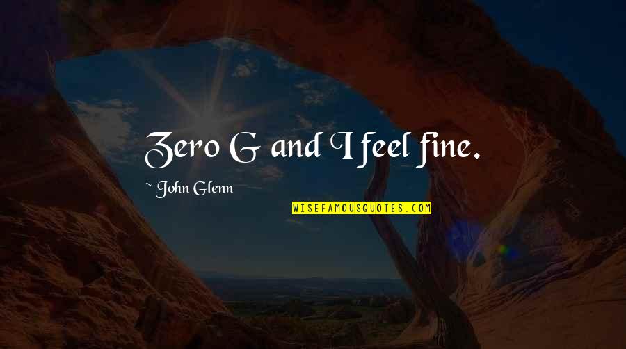John Glenn Quotes By John Glenn: Zero G and I feel fine.