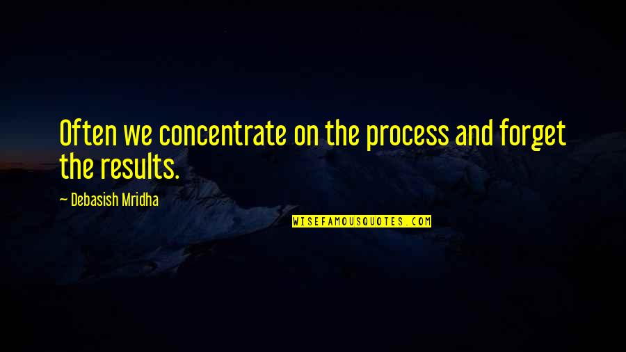 John Godber Quotes By Debasish Mridha: Often we concentrate on the process and forget