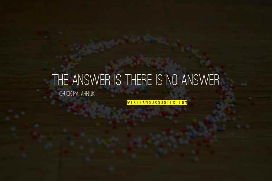 John Goetsch Quotes By Chuck Palahniuk: The answer is there is no answer