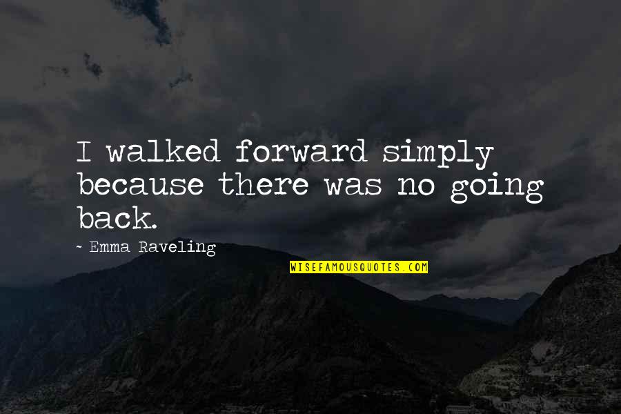 John Goetsch Quotes By Emma Raveling: I walked forward simply because there was no