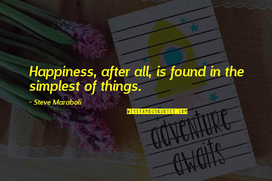 John Goetsch Quotes By Steve Maraboli: Happiness, after all, is found in the simplest