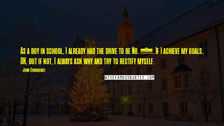 John Gokongwei quotes: As a boy in school, I already had the drive to be No. 1. If I achieve my goals, OK, but if not, I always ask why and try to