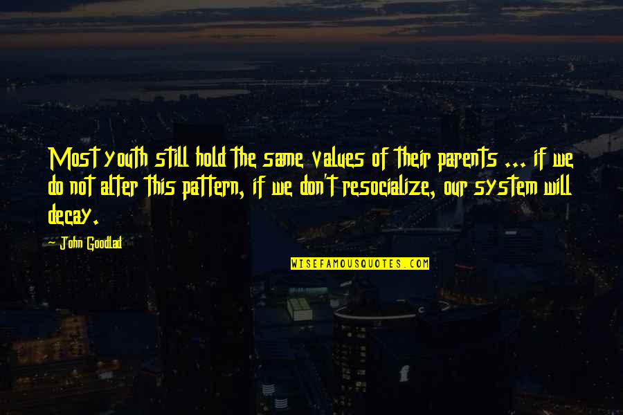 John Goodlad Quotes By John Goodlad: Most youth still hold the same values of