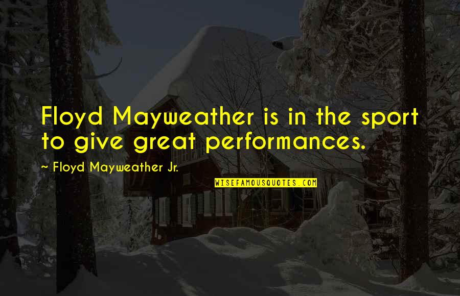 John Goodman Community Quotes By Floyd Mayweather Jr.: Floyd Mayweather is in the sport to give John Goodman Community Quotes By Floyd Mayweather Jr.: Floyd Mayweather is in the sport to give