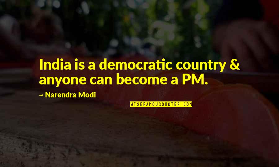 John Goodman Community Quotes By Narendra Modi: India is a democratic country & anyone can John Goodman Community Quotes By Narendra Modi: India is a democratic country & anyone can