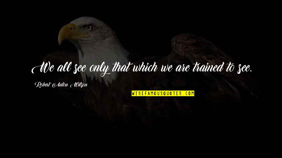 John Goodman Community Quotes By Robert Anton Wilson: We all see only that which we are John Goodman Community Quotes By Robert Anton Wilson: We all see only that which we are