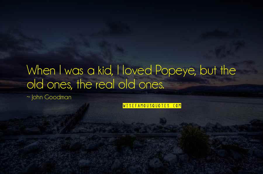 John Goodman Quotes By John Goodman: When I was a kid, I loved Popeye,