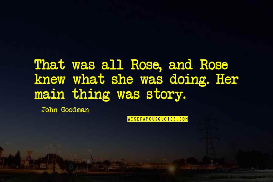 John Goodman Quotes By John Goodman: That was all Rose, and Rose knew what