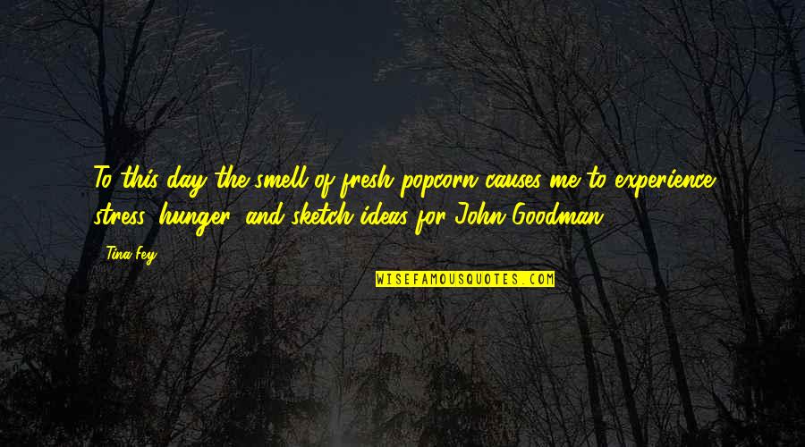 John Goodman Quotes By Tina Fey: To this day the smell of fresh popcorn