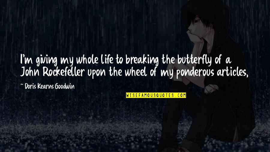 John Goodwin Quotes By Doris Kearns Goodwin: I'm giving my whole life to breaking the