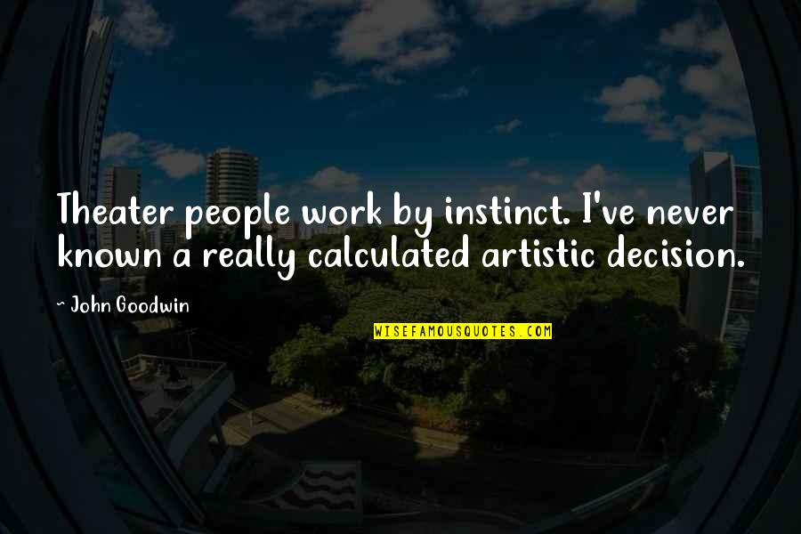 John Goodwin Quotes By John Goodwin: Theater people work by instinct. I've never known John Goodwin Quotes By John Goodwin: Theater people work by instinct. I've never known