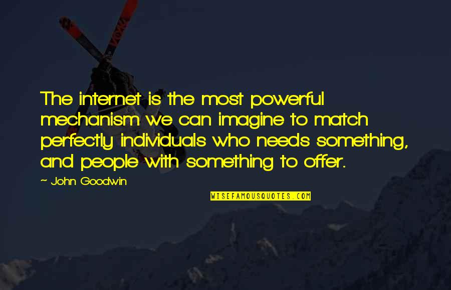 John Goodwin Quotes By John Goodwin: The internet is the most powerful mechanism we