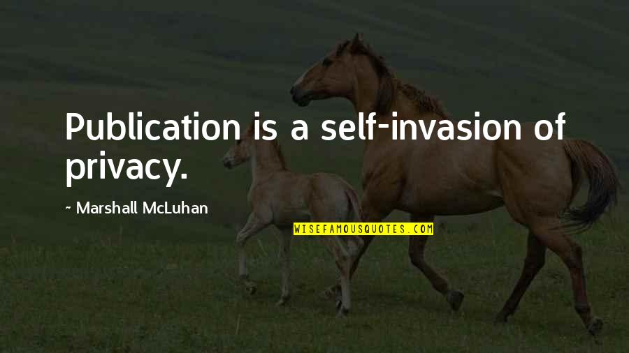 John Goodwin Quotes By Marshall McLuhan: Publication is a self-invasion of privacy.